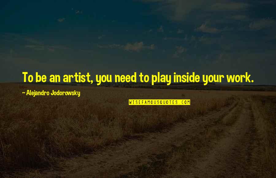 To Be An Artist Quotes By Alejandro Jodorowsky: To be an artist, you need to play