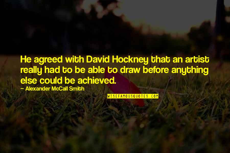 To Be An Artist Quotes By Alexander McCall Smith: He agreed with David Hockney that an artist