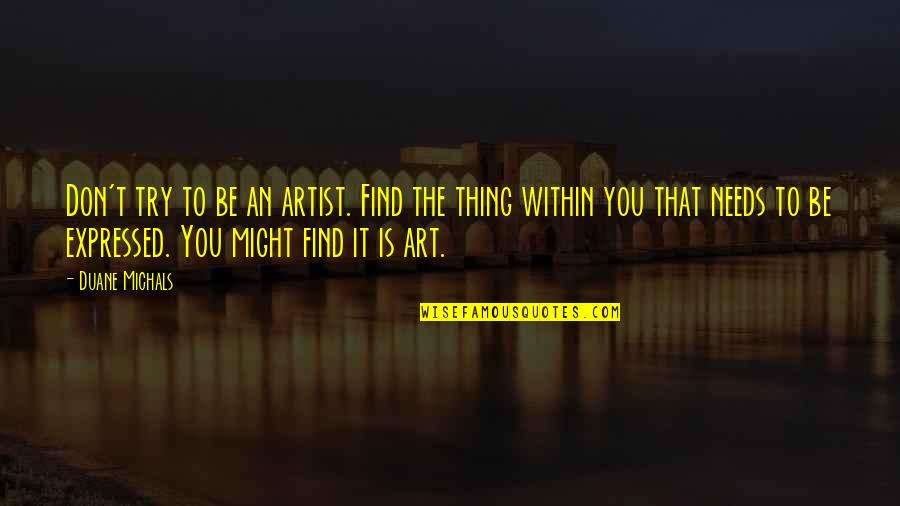 To Be An Artist Quotes By Duane Michals: Don't try to be an artist. Find the