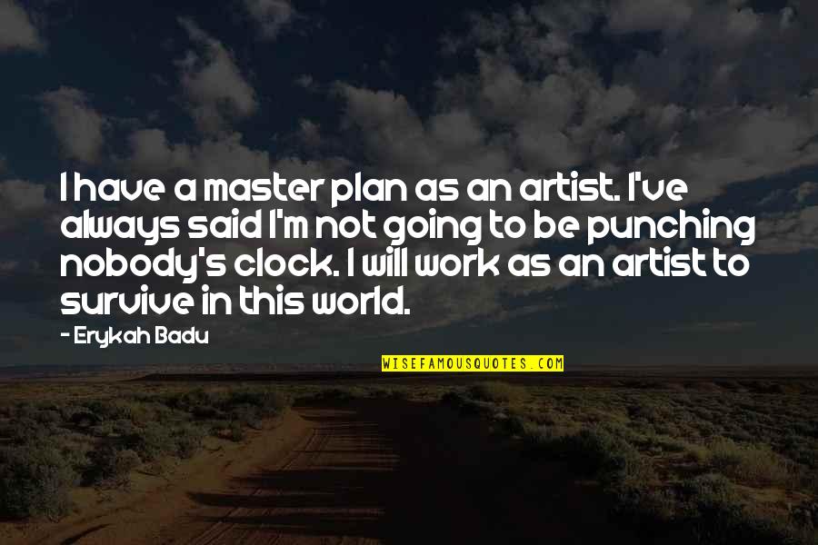 To Be An Artist Quotes By Erykah Badu: I have a master plan as an artist.