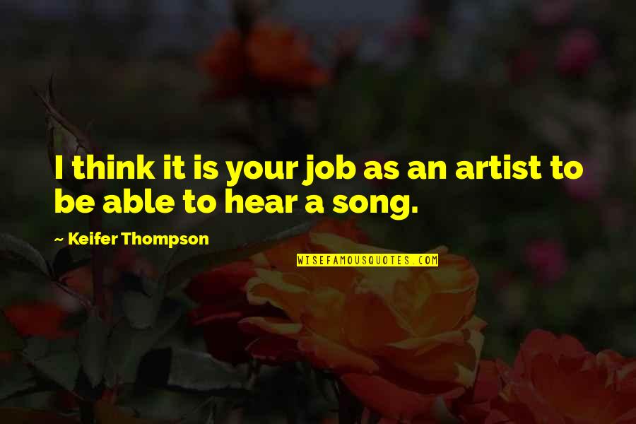 To Be An Artist Quotes By Keifer Thompson: I think it is your job as an