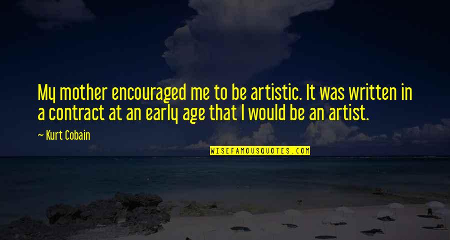 To Be An Artist Quotes By Kurt Cobain: My mother encouraged me to be artistic. It