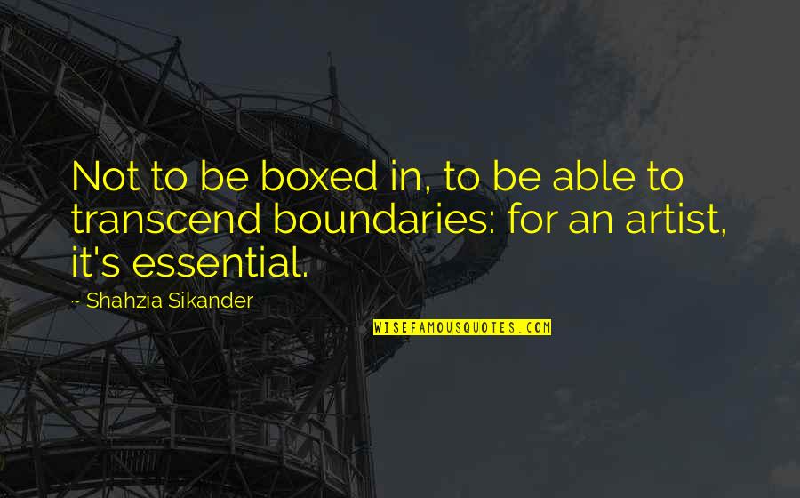 To Be An Artist Quotes By Shahzia Sikander: Not to be boxed in, to be able