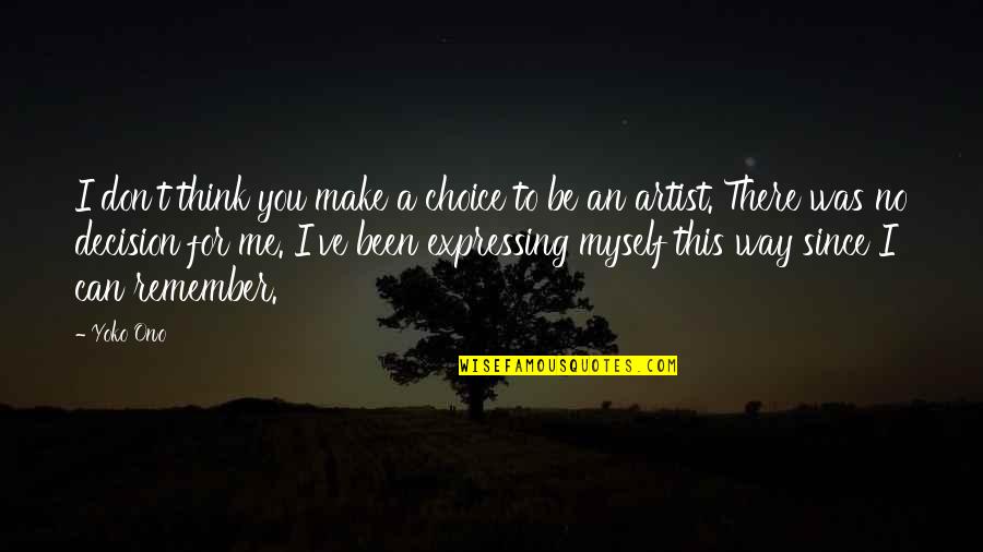 To Be An Artist Quotes By Yoko Ono: I don't think you make a choice to