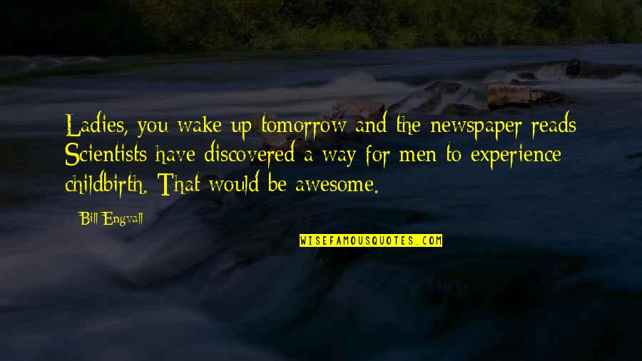 To Be Awesome Quotes By Bill Engvall: Ladies, you wake up tomorrow and the newspaper