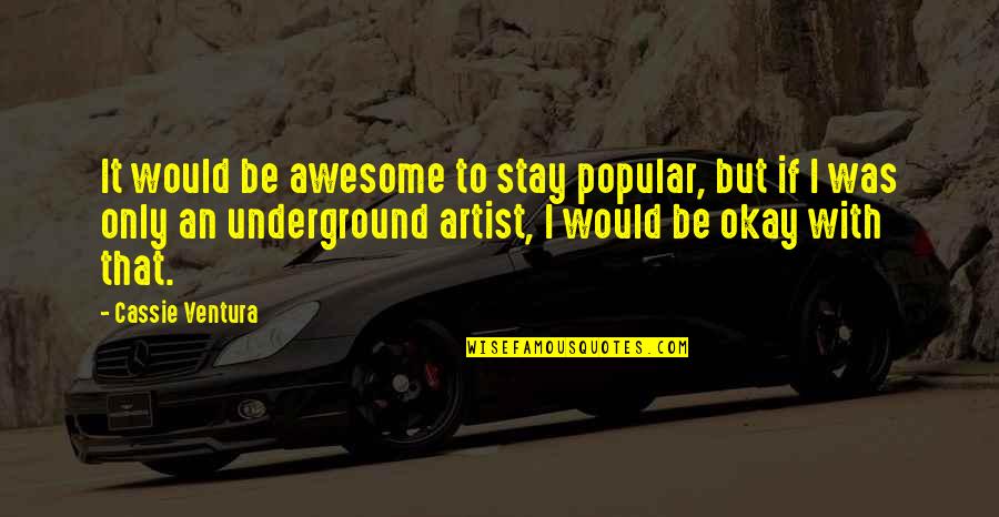 To Be Awesome Quotes By Cassie Ventura: It would be awesome to stay popular, but