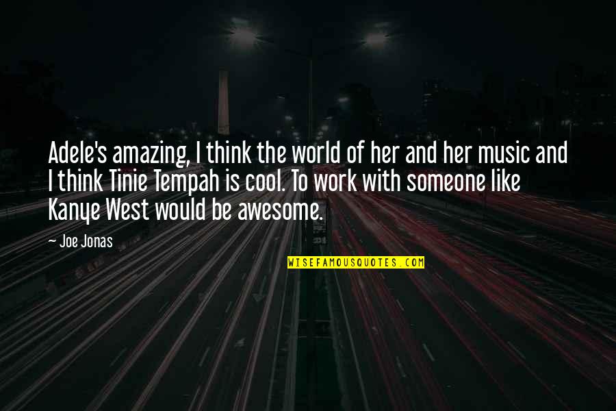To Be Awesome Quotes By Joe Jonas: Adele's amazing, I think the world of her