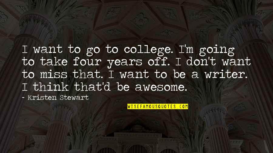 To Be Awesome Quotes By Kristen Stewart: I want to go to college. I'm going