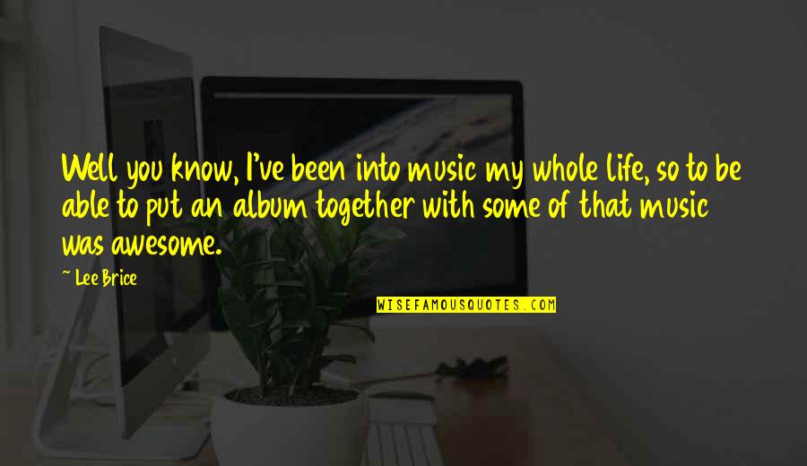 To Be Awesome Quotes By Lee Brice: Well you know, I've been into music my