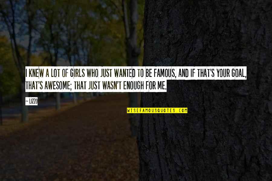 To Be Awesome Quotes By Lizzo: I knew a lot of girls who just