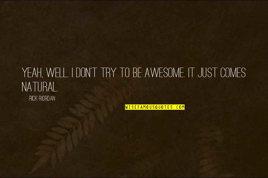 To Be Awesome Quotes By Rick Riordan: Yeah, well. I don't try to be awesome.