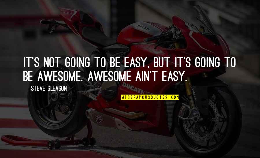 To Be Awesome Quotes By Steve Gleason: It's not going to be easy, but it's