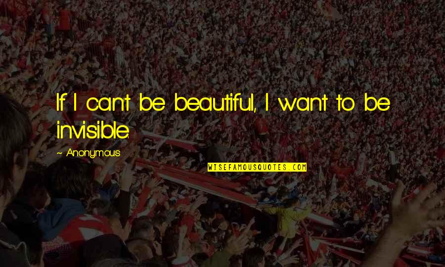 To Be Beautiful Quotes By Anonymous: If I can't be beautiful, I want to