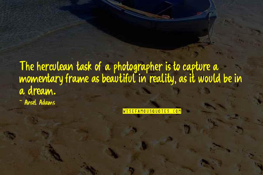 To Be Beautiful Quotes By Ansel Adams: The herculean task of a photographer is to