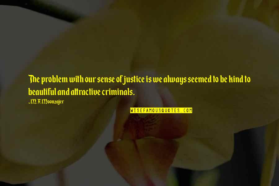 To Be Beautiful Quotes By M.F. Moonzajer: The problem with our sense of justice is