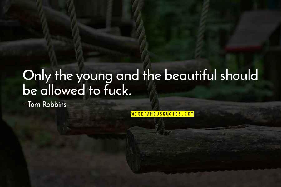 To Be Beautiful Quotes By Tom Robbins: Only the young and the beautiful should be