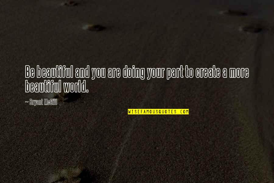 To Be Beautiful You Quotes By Bryant McGill: Be beautiful and you are doing your part