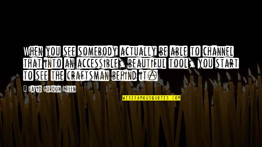 To Be Beautiful You Quotes By David Gordon Green: When you see somebody actually be able to To Be Beautiful You Quotes By David Gordon Green: When you see somebody actually be able to