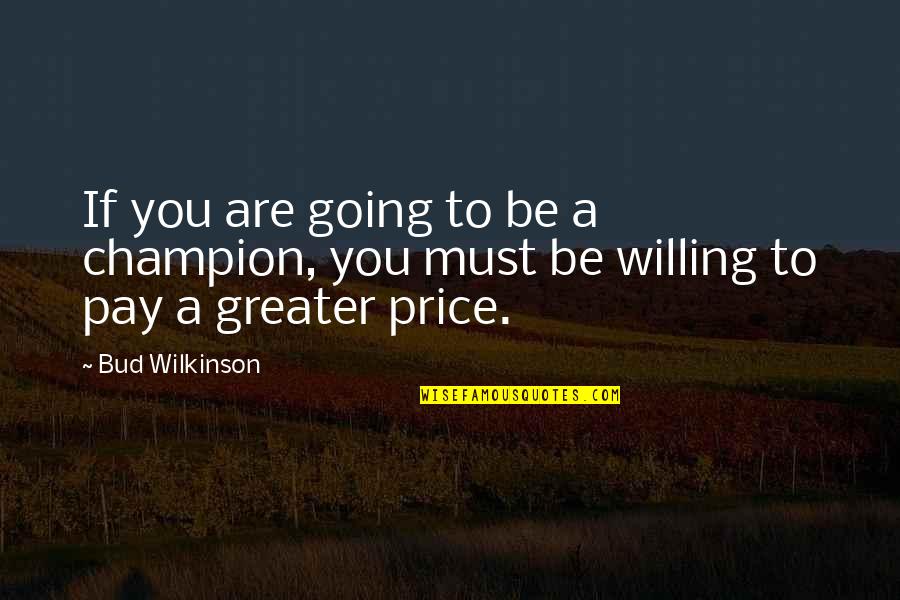 To Be Champion Quotes By Bud Wilkinson: If you are going to be a champion,
