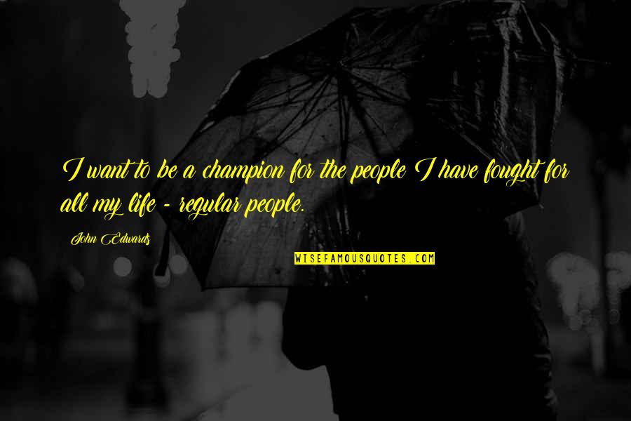To Be Champion Quotes By John Edwards: I want to be a champion for the To Be Champion Quotes By John Edwards: I want to be a champion for the