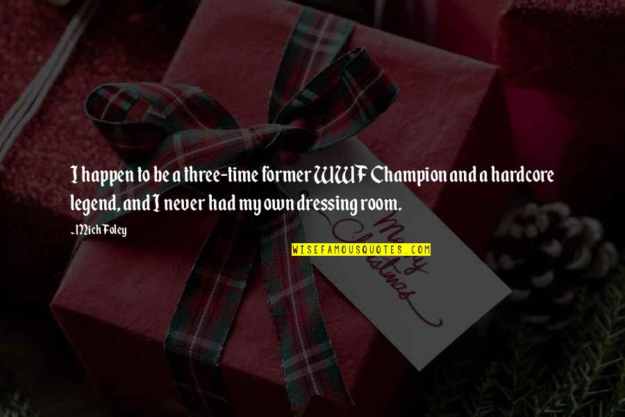 To Be Champion Quotes By Mick Foley: I happen to be a three-time former WWF To Be Champion Quotes By Mick Foley: I happen to be a three-time former WWF
