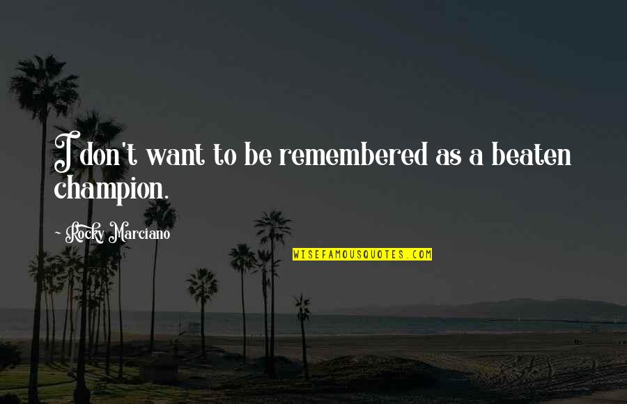 To Be Champion Quotes By Rocky Marciano: I don't want to be remembered as a To Be Champion Quotes By Rocky Marciano: I don't want to be remembered as a