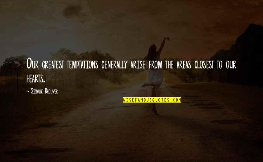 To Be Complacent Is To Be Complicit Quotes By Sigmund Brouwer: Our greatest temptations generally arise from the areas