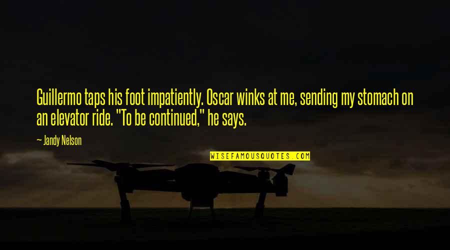 To Be Continued Quotes By Jandy Nelson: Guillermo taps his foot impatiently. Oscar winks at