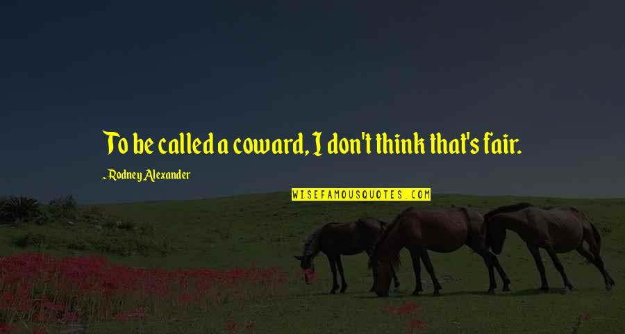 To Be Fair Quotes By Rodney Alexander: To be called a coward, I don't think To Be Fair Quotes By Rodney Alexander: To be called a coward, I don't think