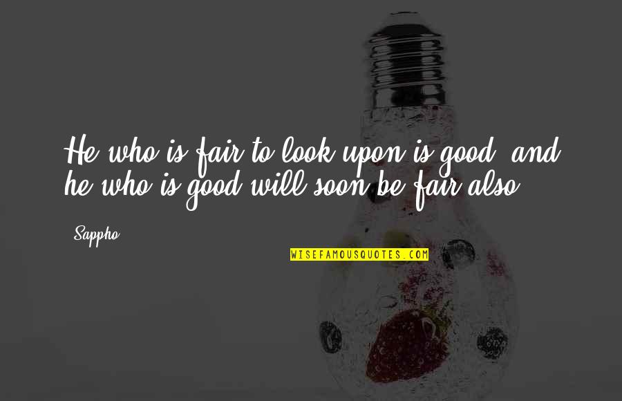 To Be Fair Quotes By Sappho: He who is fair to look upon is