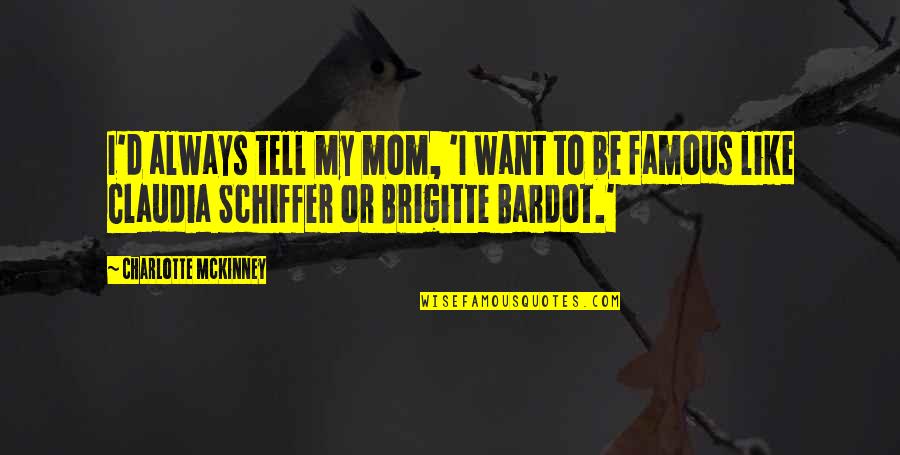 To Be Famous Quotes By Charlotte McKinney: I'd always tell my mom, 'I want to