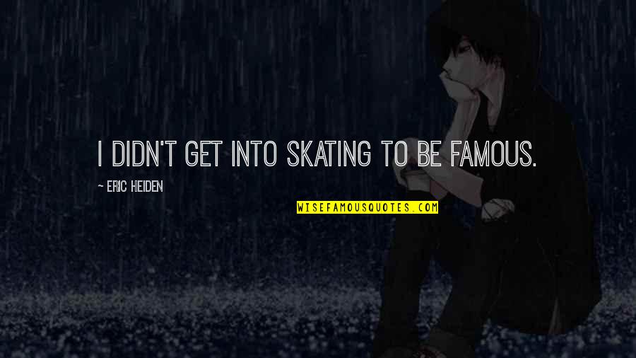 To Be Famous Quotes By Eric Heiden: I didn't get into skating to be famous.