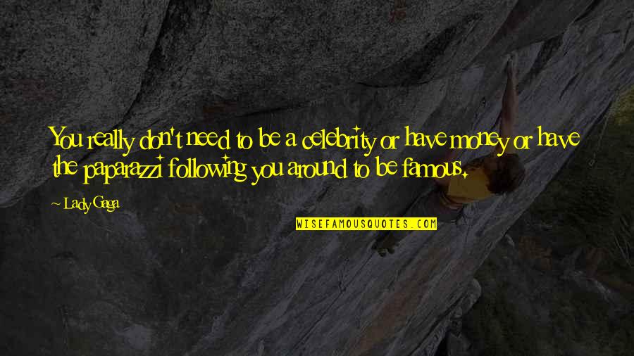 To Be Famous Quotes By Lady Gaga: You really don't need to be a celebrity To Be Famous Quotes By Lady Gaga: You really don't need to be a celebrity