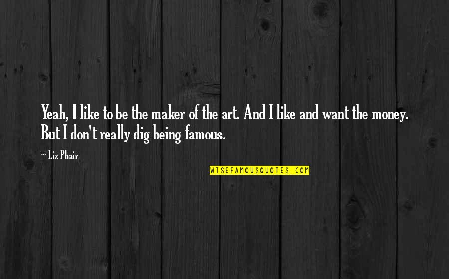 To Be Famous Quotes By Liz Phair: Yeah, I like to be the maker of
