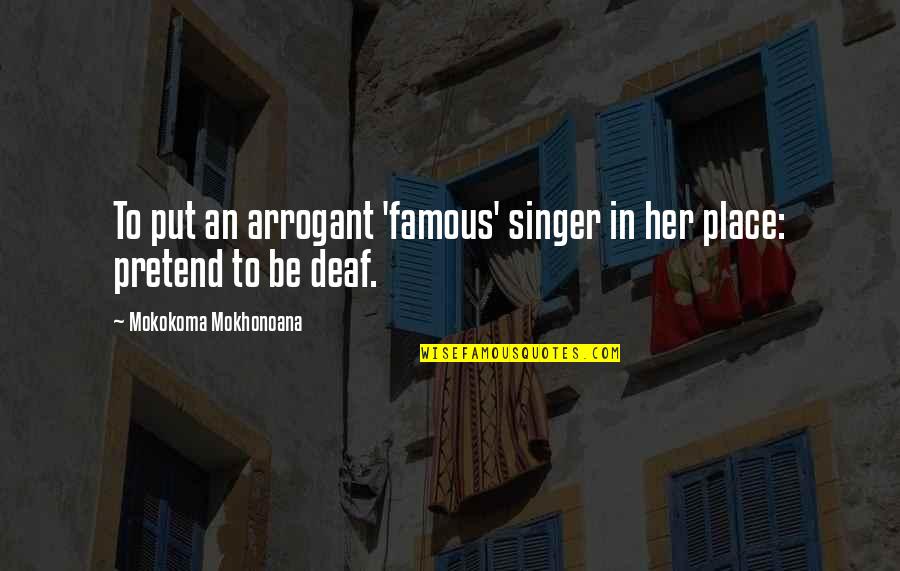 To Be Famous Quotes By Mokokoma Mokhonoana: To put an arrogant 'famous' singer in her