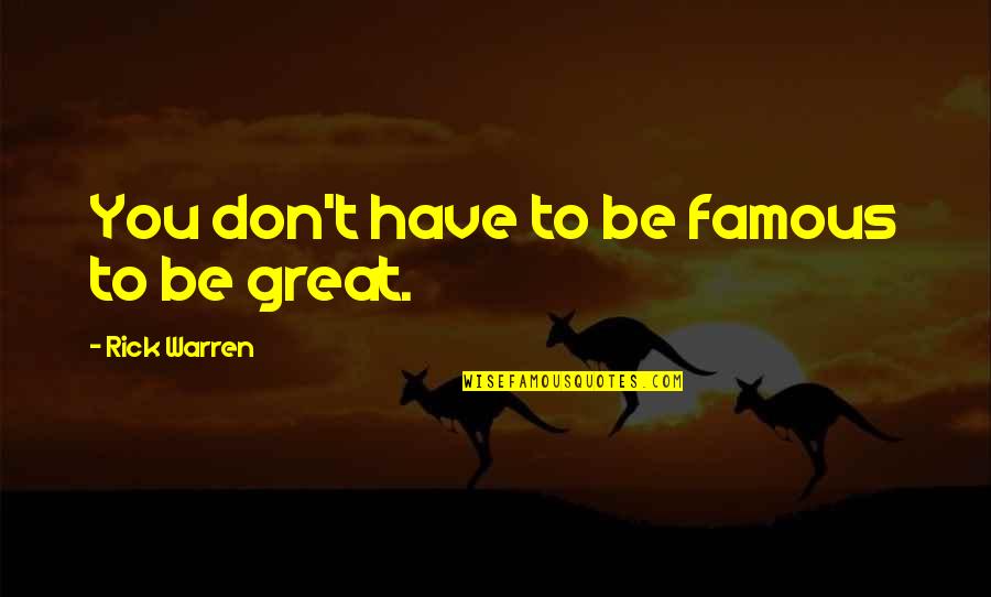 To Be Famous Quotes By Rick Warren: You don't have to be famous to be