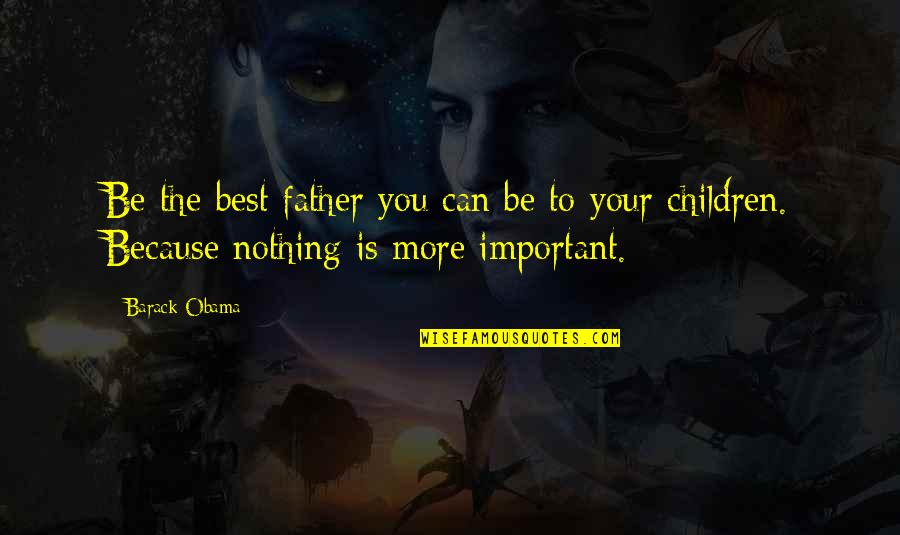 To Be Father Quotes By Barack Obama: Be the best father you can be to