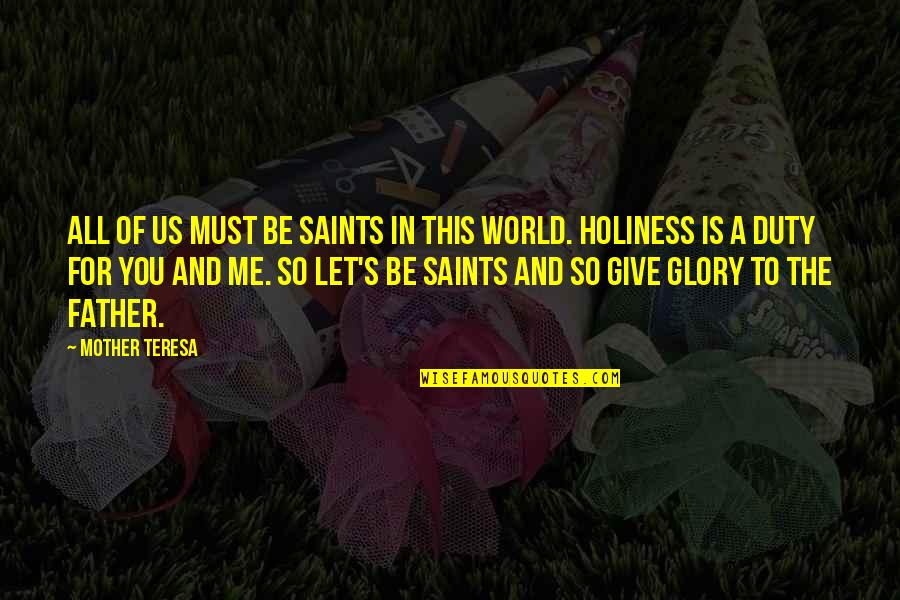 To Be Father Quotes By Mother Teresa: All of us must be saints in this
