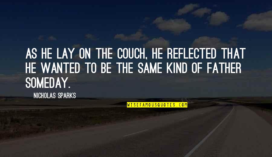 To Be Father Quotes By Nicholas Sparks: As he lay on the couch, he reflected