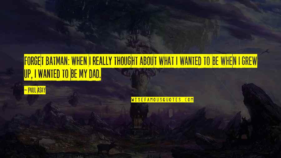 To Be Father Quotes By Paul Asay: Forget Batman: when I really thought about what