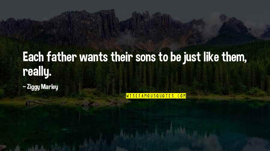 To Be Father Quotes By Ziggy Marley: Each father wants their sons to be just