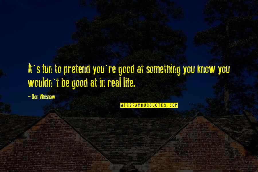 To Be Good At Something Quotes By Ben Whishaw: It's fun to pretend you're good at something