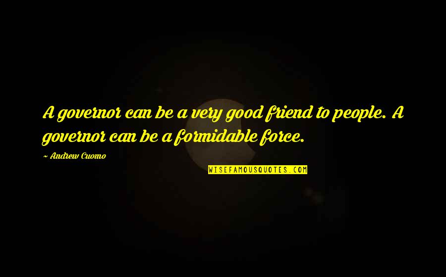 To Be Good Friend Quotes By Andrew Cuomo: A governor can be a very good friend