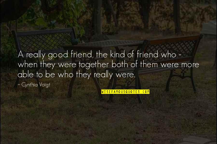 To Be Good Friend Quotes By Cynthia Voigt: A really good friend, the kind of friend