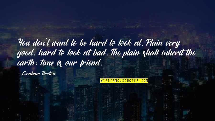 To Be Good Friend Quotes By Graham Norton: You don't want to be hard to look