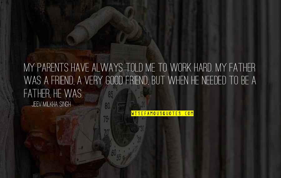 To Be Good Friend Quotes By Jeev Milkha Singh: My parents have always told me to work