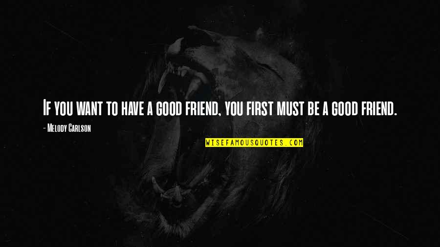 To Be Good Friend Quotes By Melody Carlson: If you want to have a good friend,