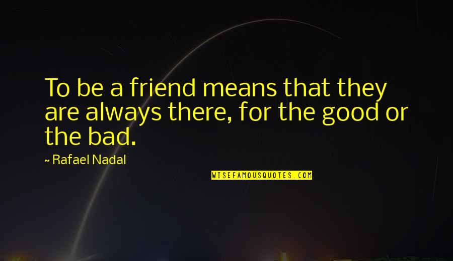 To Be Good Friend Quotes By Rafael Nadal: To be a friend means that they are