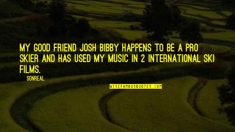 To Be Good Friend Quotes By SonReal: My good friend Josh Bibby happens to be