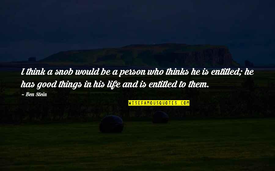 To Be Good Person Quotes By Ben Stein: I think a snob would be a person To Be Good Person Quotes By Ben Stein: I think a snob would be a person